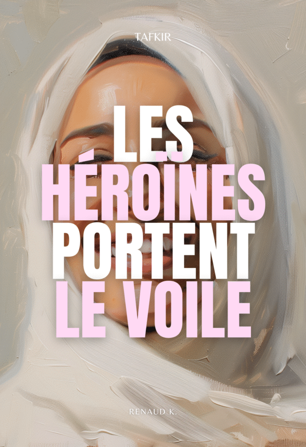 Les héroïnes portent le voile - Renaud K. - Tafkir