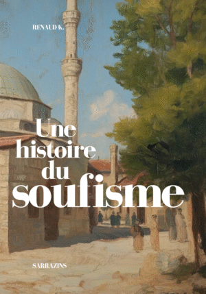 Une histoire du soufisme - Renaud K. - Sarrazins