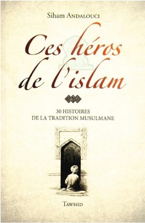 Ces héros de l'Islam - Siham Andalouci - Flexi - avec illustrations - Editions Tawhid
