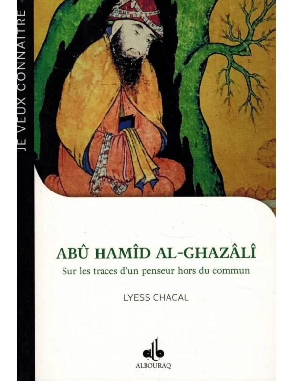 Abû Hamîd Al-Ghazâlî - Sur les traces d'un penseur hors du commun - Lyess Chacal - Bouraq