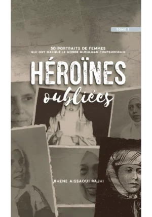 Héroïnes oubliées (tome 1) : 50 portraits de femmes qui ont marqué le monde musulman contemporain - Jihene Aissaoui Rajhi
