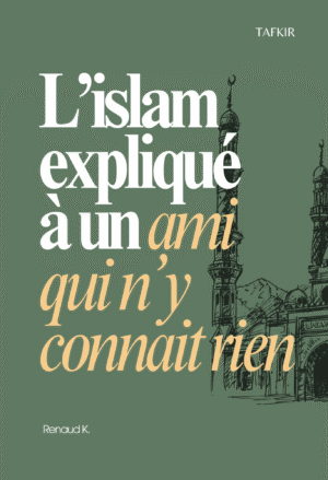 L'islam expliqué à un ami qui n'y connait rien - Renaud K. - Tafkir