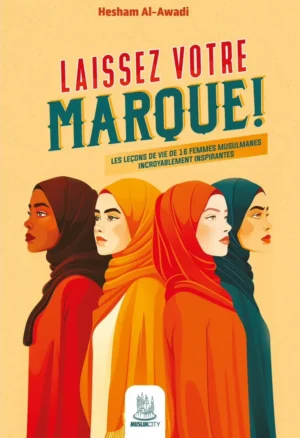 Laissez votre marque ! – les leçons de vie de 16 femmes musulmanes incroyablement inspirantes - Hesham Al-Awadi - MuslimCity