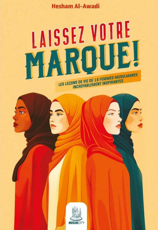 Laissez votre marque ! – les leçons de vie de 16 femmes musulmanes incroyablement inspirantes - Hesham Al-Awadi - MuslimCity